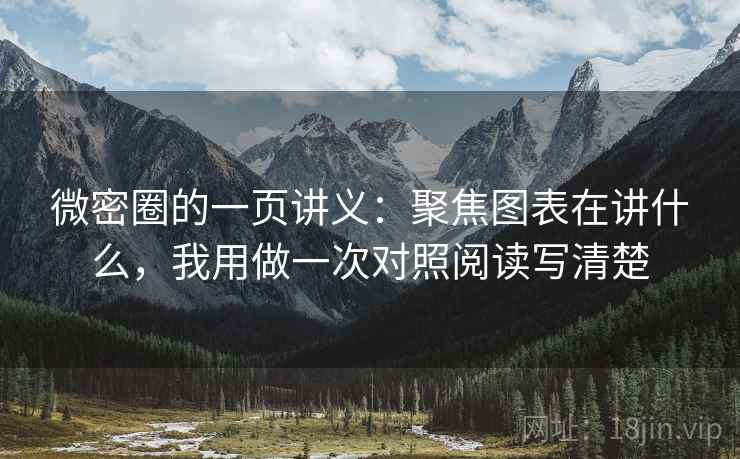 微密圈的一页讲义：聚焦图表在讲什么，我用做一次对照阅读写清楚