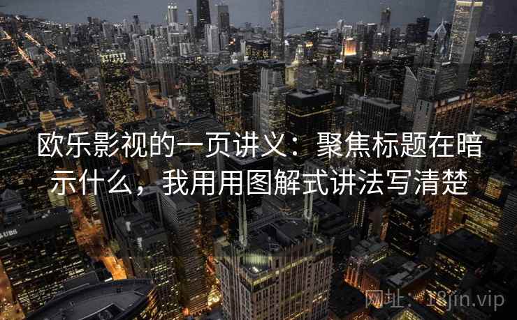欧乐影视的一页讲义：聚焦标题在暗示什么，我用用图解式讲法写清楚